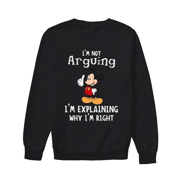 Other - Mickey Mouse Im Not Arguing Im Explaining Why Im Right Sweatshirt